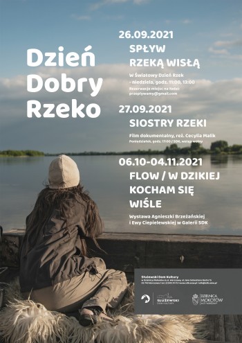 Plakat przedstawia osobę siedzącą na łodzi która znajduje się na rzece. Osobę widzimy od tyłu, osoba spogląda przed siebie na panoramę spokojnej rzeki. Białe napisy informują o wydarzeniach w ramach Światowego Dnia Rzek, Dzień Dobry Rzeko,  26.09.2021 Spływ Rzeką Wisłą, 27.09.21 Siostry Rzeki, pokaz filmu dokumentalnego reż Cecylia Malik, 06.10-04.11.2021 FLOW W dzikiej kocham się Wiśle - wystawa Agnieszki Brzeżańskiej i Ewy Ciepielewskiej. foto Nel Lato