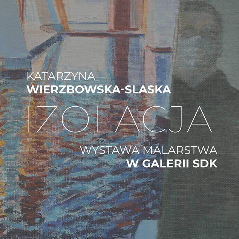 „IZOLACJA” / Katarzyna Wierzbowska-Slaska / wernisaż i wystawa malarstwa 